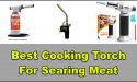 6 Best Cooking Torch For Searing Meat in 2022