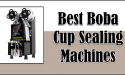 5 Best Boba Cup Sealing Machines in 2022