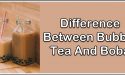 Difference Between Bubble Tea vs Boba