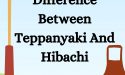 Difference Between Teppanyaki And Hibachi