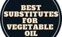 9 Best Substitutes For Vegetable Oil
