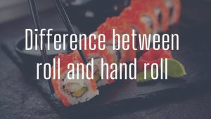 Difference between roll and hand roll