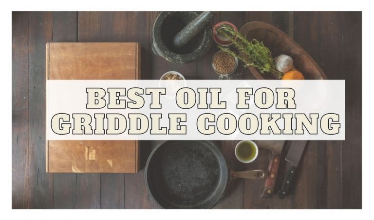 8 Best Oil For Griddle Cooking