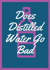 Does Distilled Water Go Bad