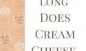 How Long Does Cream Cheese Last