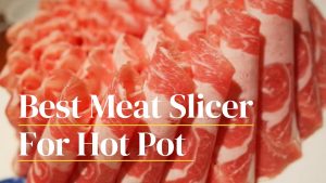 Best Meat Slicer For Hot Pot