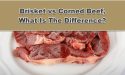 Brisket vs Corned Beef, What Is The Difference?