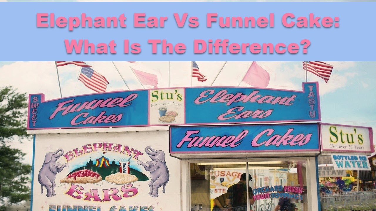 Elephant Ear Vs Funnel Cake What Is The Difference?