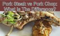 Pork Steak vs Pork Chop: What Is The Difference?