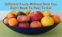 15 Different Fruits Without Skin You Don’t Need To Peel To Eat
