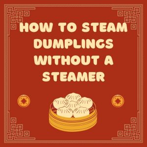 How to Steam Dumplings Without A Steamer