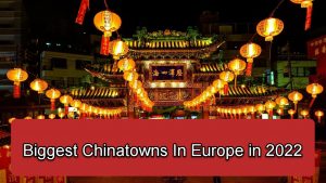 Biggest Chinatowns In Europe