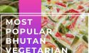 9 Most Popular Bhutan Vegetarian Recipes