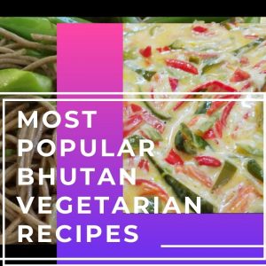 Bhutan Vegetarian Recipes