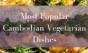 3 Most Popular Cambodian Vegetarian Dishes