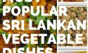 9 Most Popular Sri Lankan Vegetable Dishes