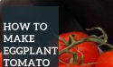How To Make Eggplant Tomato Sauce
