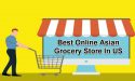 9 Best Online Asian Grocery Store In US In 2022