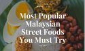 18 Most Popular Malaysian Street Foods You Must Try