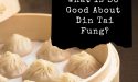 What Is So Good About Din Tai Fung?