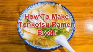 How To Make Tonkotsu Ramen Broth