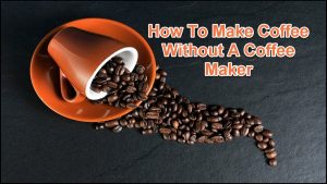 Make Coffee Without A Coffee Maker