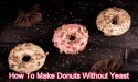 How To Make Donuts Without Yeast