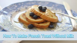 Make French Toast Without Milk