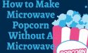 How to Make Microwave Popcorn Without A Microwave