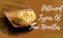 6 Different Types Of Thai Noodles With Images