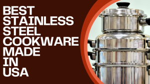 Best Stainless Steel Cookware Made In USA
