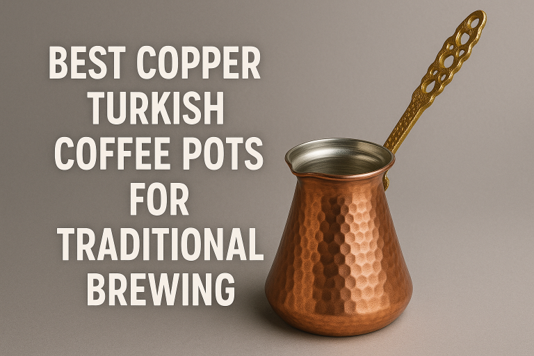 5 Best Copper Turkish Coffee Pots for Traditional Brewing